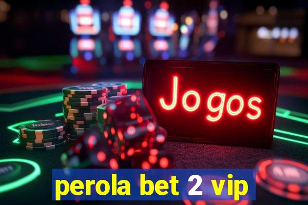 perola bet 2 vip